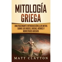 Mitología Griega: Una fascinante introducción a los mitos sobre los dioses, diosas, héroes y (Hardcover) by Matt Clayton