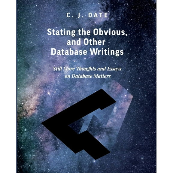 Stating the Obvious, and Other Database Writings, (Paperback)