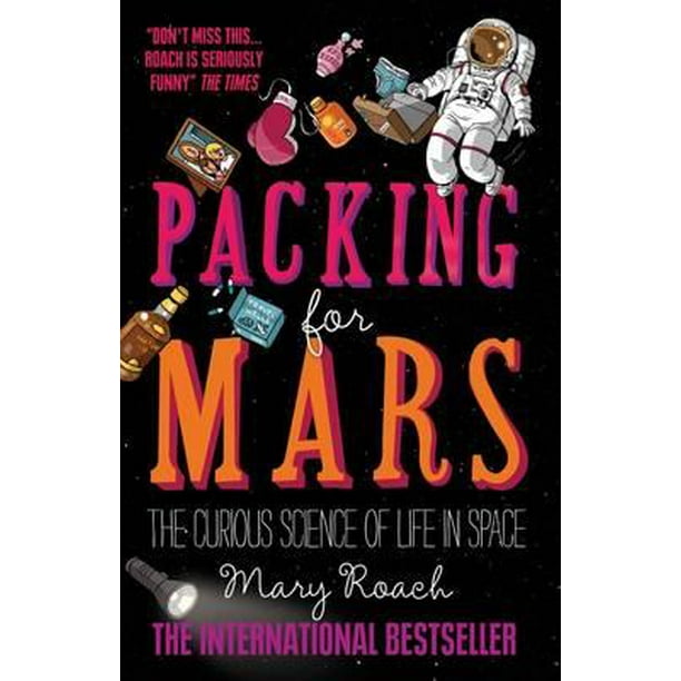 Packing For Mars The Curious Science Of Life In Space Paperback