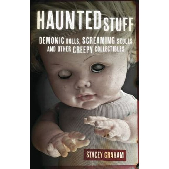 Pre-Owned Haunted Stuff: Demonic Dolls, Screaming Skulls and Other Creepy Collectibles