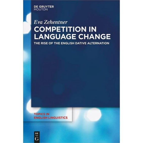 Topics in English Linguistics Competition in Language Change: The Rise of the English Dative Alternation, Book 103, (Paperback)