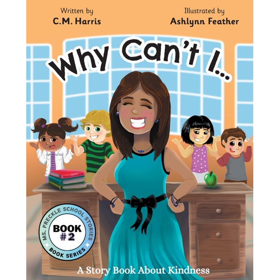 Ms. Freckle School Stories Why Can't I?: A Story Book About Kindness (Book #2), Book 2, (Paperback)