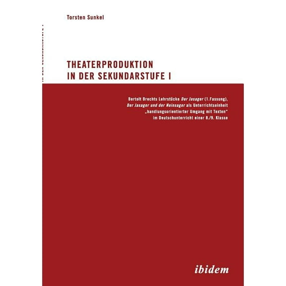 Theaterproduktion in der Sekundarstufe I. Bertolt Brechts Lehrstücke. Der Jasager (1. Fassung), Der Jasager und der Neinsager als Unterrichtseinheit "handlungsorientierter Umgang mit Texten" im Deutsc