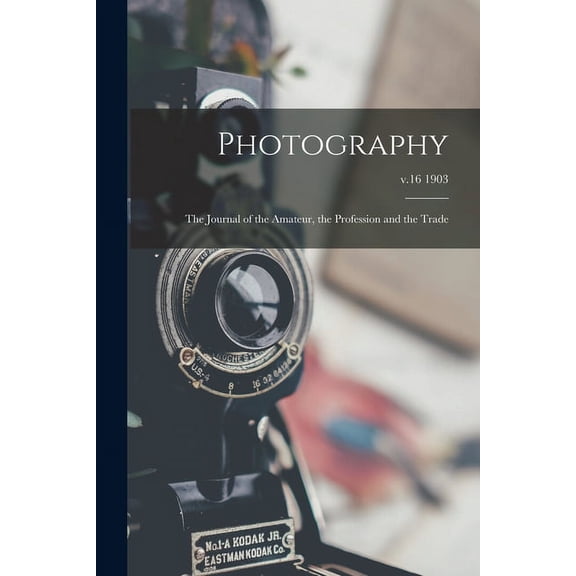 Photography : the Journal of the Amateur, the Profession and the Trade; v.16 1903 (Paperback)