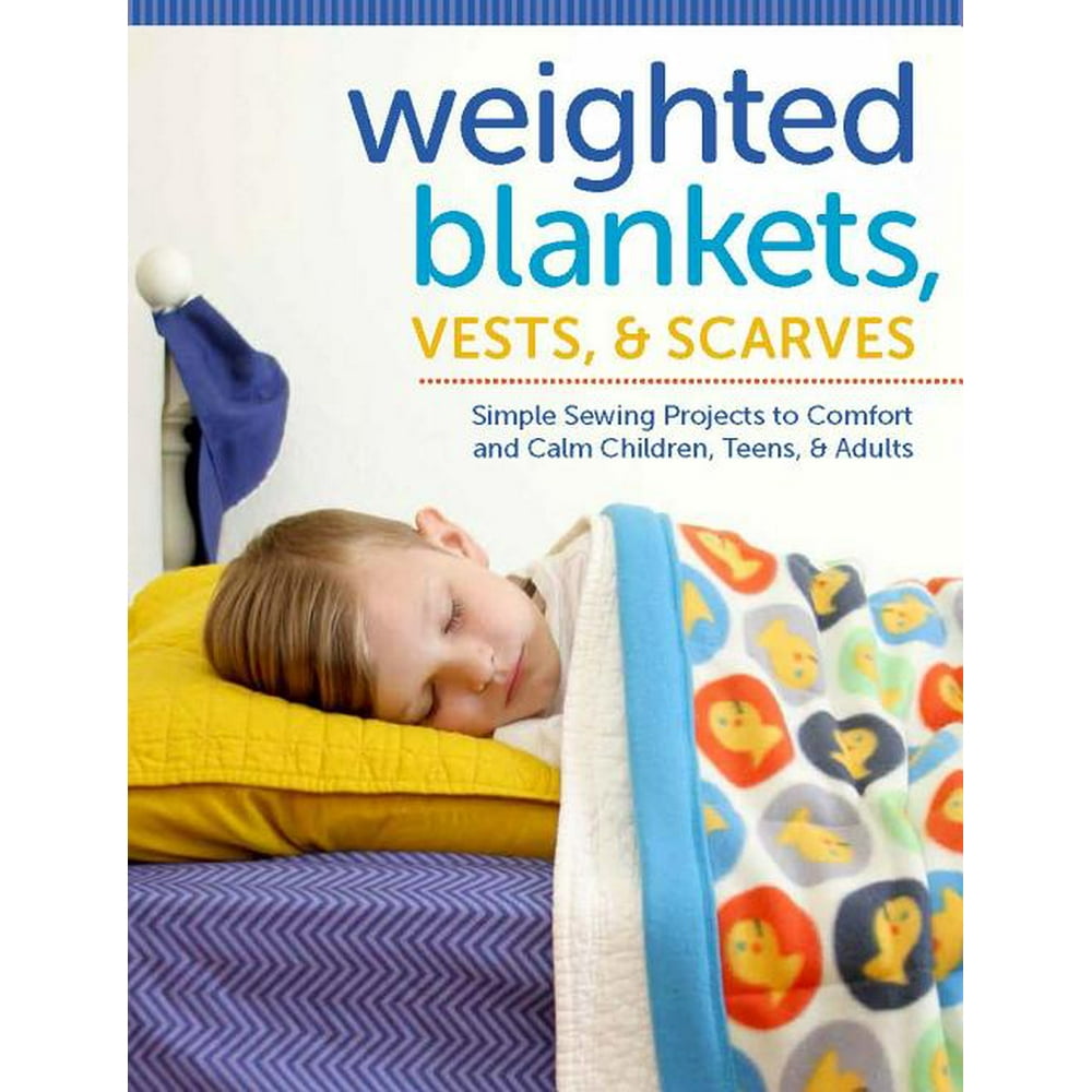 Weighted Blankets, Vests, and Scarves: Simple Sewing Projects to
