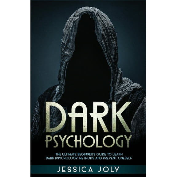 Dark Psychology: The Ultimate Beginner's Guide to Learn Dark Psychology Methods and Prevent Oneself (Paperback)