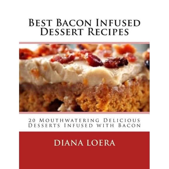Best Bacon Infused Dessert Recipes: 20 Mouthwatering Delicious Desserts Infused with Bacon (Paperback)