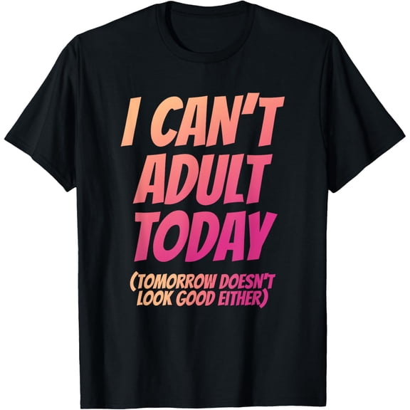 I Can’t Adult Today Funny Adulting Humor Stress Relief T-Shirt
