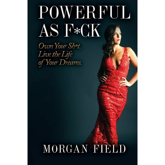 Powerful As F*ck: Own your Sh*t. Live the Life of Your Dreams. (Paperback)