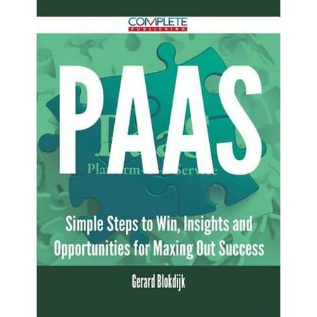 PaaS - Simple Steps to Win, Insights and Opportunities for Maxing Out Success -
