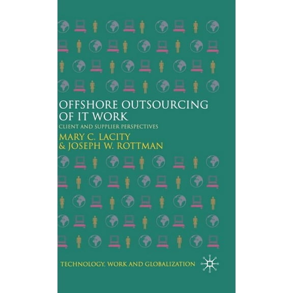 Technology, Work and Globalization Offshore Outsourcing of It Work: Client and Supplier Perspectives, (Hardcover)