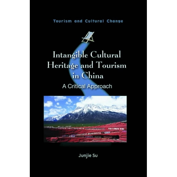 Tourism and Cultural Change Intangible Cultural Heritage and Tourism in China: A Critical Approach, Book 63, (Hardcover)