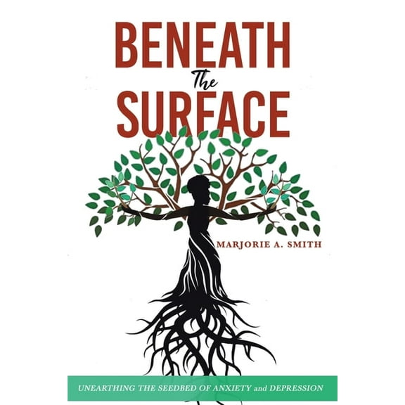 Beneath The Surface: Unearthing The Seedbed Of Anxiety And Depression, (Paperback)