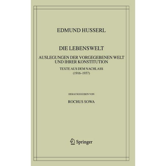 Husserliana: Edmund Husserl - Gesammelte Die Lebenswelt: Auslegungen Der Vorgegebenen Welt Und Ihrer Konstitution., Book 39, (Hardcover)