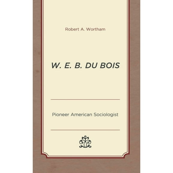 W. E. B. Du Bois: Pioneer American Sociologist, (Paperback)