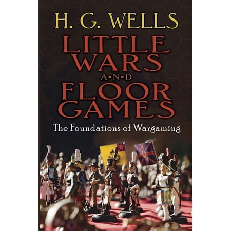 Little Wars and Floor Games: The Foundations of Wargaming, (Paperback)