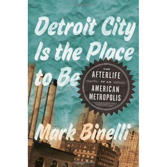 Pre-Owned Detroit City Is the Place to Be: The Afterlife of an American Metropolis