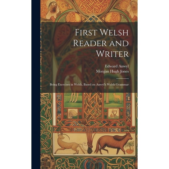 First Welsh Reader and Writer: Being Exercises in Welsh, Based on Anwyl's Welsh Grammar (Hardcover)