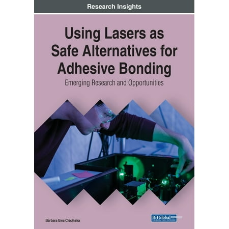 Using Lasers as Safe Alternatives for Adhesive Bonding: Emerging Research and Opportunities (Paperback)