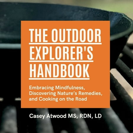 The Outdoor Explorer s Handbook: Embracing Mindfulness Discovering Nature s Remedies and Cooking on the Road (Paperback)