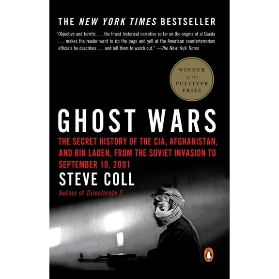 Ghost Wars : The Secret History of the CIA, Afghanistan, and bin Laden, from the Soviet Invas ion to September 10, 2001