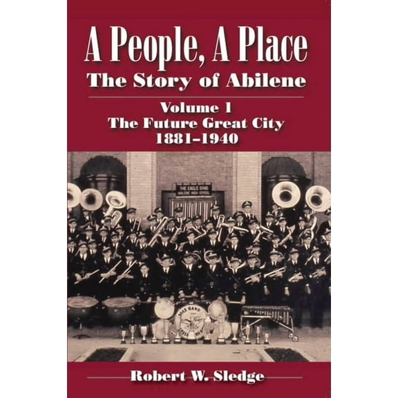 A People, a Place: The Story of Abilene Volume I; The Future Great City 1881-1940, (Paperback)