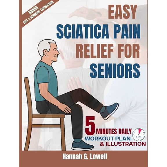Easy Sciatica Pain Relief for Seniors: 5 MINUTES Gentle Exercises, Healing Habits, and Step-by-Step Strategies to Conque, (Paperback)
