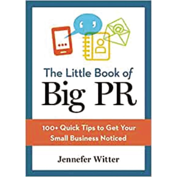 The Little Book of Big PR: 100 Quick Tips to Get Your Business Noticed