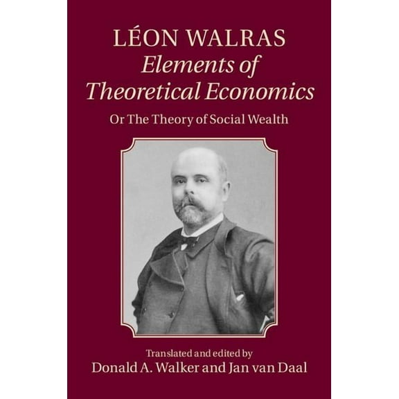 LÃ©on Walras: Elements of Theoretical Economics: Or, the Theory of Social Wealth, (Hardcover)