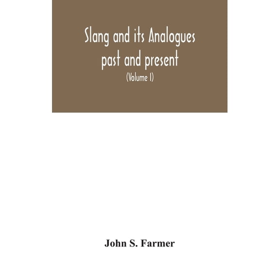 Slang And Its Analogues Past And Present. A Dictionary, Historical And Comparative Of The Heterodox Speech Of All Classe, (Hardcover)