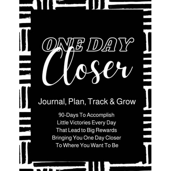 One Day Closer 90-Day Journal: 90-Days To Go From Where You Are, To Where You Want To Be! (Paperback)