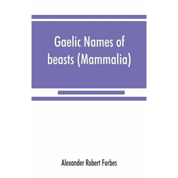 Gaelic names of beasts (Mammalia), birds, fishes, insects, reptiles, etc. in two parts (Paperback)