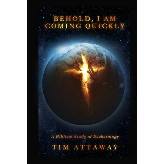 Behold, I am Coming Quickly: A Biblical Study of Eschatology (Paperback)