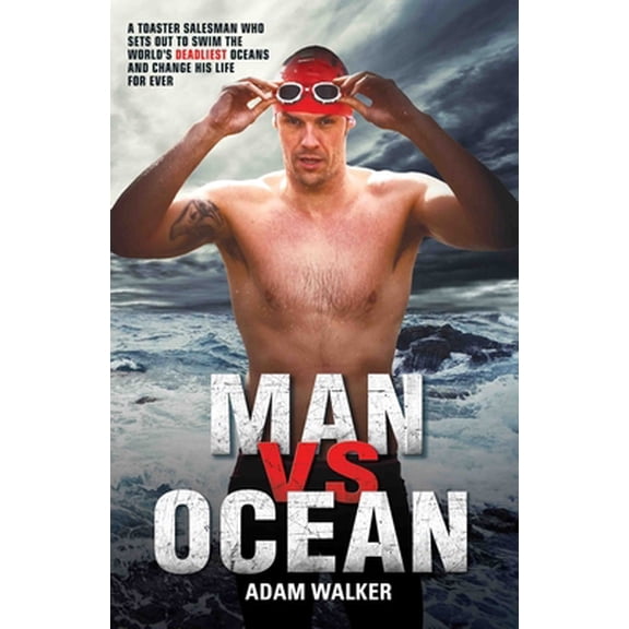 Pre-Owned Man Vs Ocean: A Toaster Salesman Who Sets Out to Swim the World's Deadliest Oceans and Change His Life for Ever (Hardcover) 1784184160 9781784184162