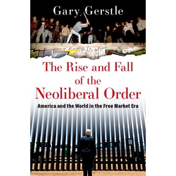Pre-Owned The Rise and Fall of the Neoliberal Order: America and the World in the Free Market Era (Hardcover) 0197519644 9780197519646