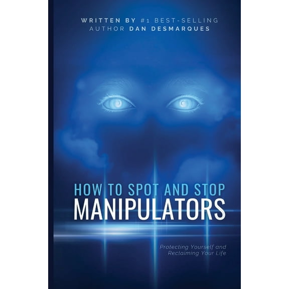 How to Spot and Stop Manipulators: Protecting Yourself and Reclaiming Your Life, (Paperback)