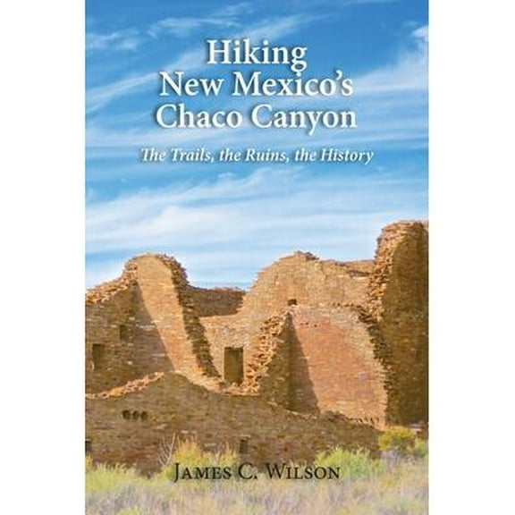 Hiking New Mexico's Chaco Canyon: The Trails, the Ruins, the History