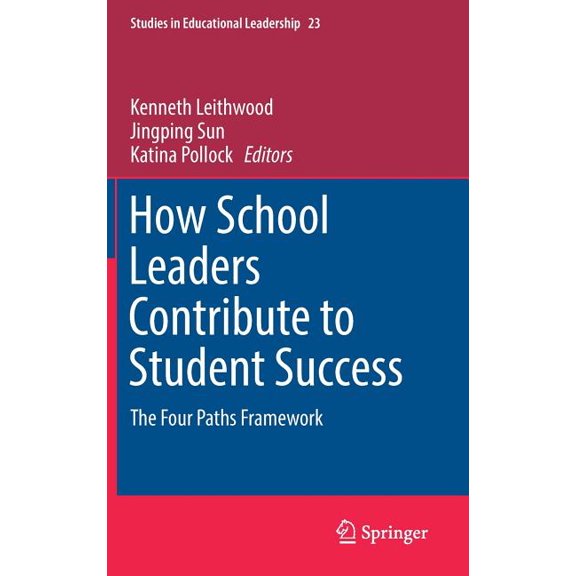 Studies in Educational Leadership How School Leaders Contribute to Student Success: The Four Paths Framework, Book 23, (Hardcover)