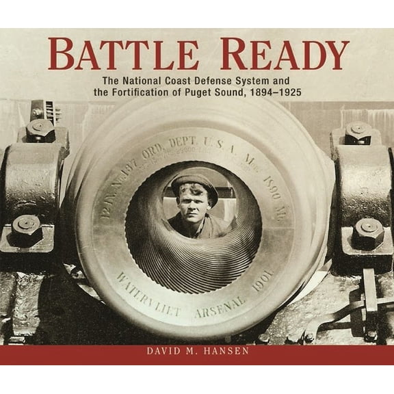 Pre-Owned Battle Ready: The National Coast Defense System and the Fortification of Puget Sound, 1894-1925, 9780874223200, 0874223202, Paperback,