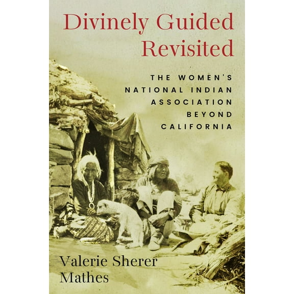 Women, Gender, and the West Divinely Guided Revisited: The Women's National Indian Association Beyond California, (Paperback)