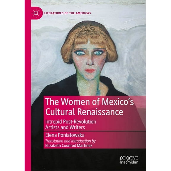 Literatures of the Americas The Women of Mexico's Cultural Renaissance: Intrepid Post-Revolution Artists and Writers, (Hardcover)