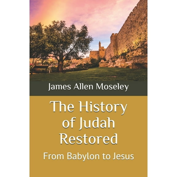 The History of Judah From Babylon to Jesus (Paperback) by James Allen Moseley