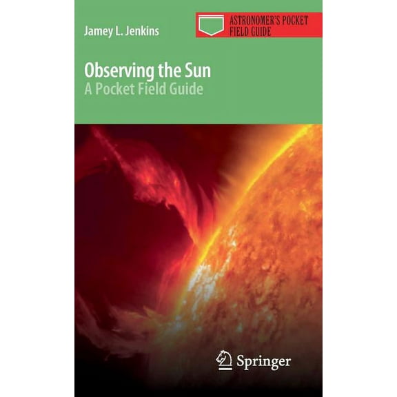 Astronomer's Pocket Field Guide Observing the Sun: A Pocket Field Guide, (Paperback)