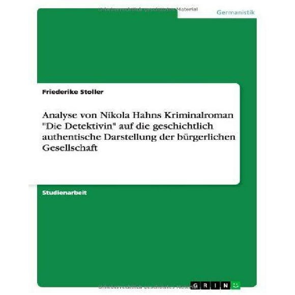 Analyse von Nikola Hahns Kriminalroman "Die Detektivin" auf die geschichtlich authentische Darstellung der b?rgerlichen Gesellschaft