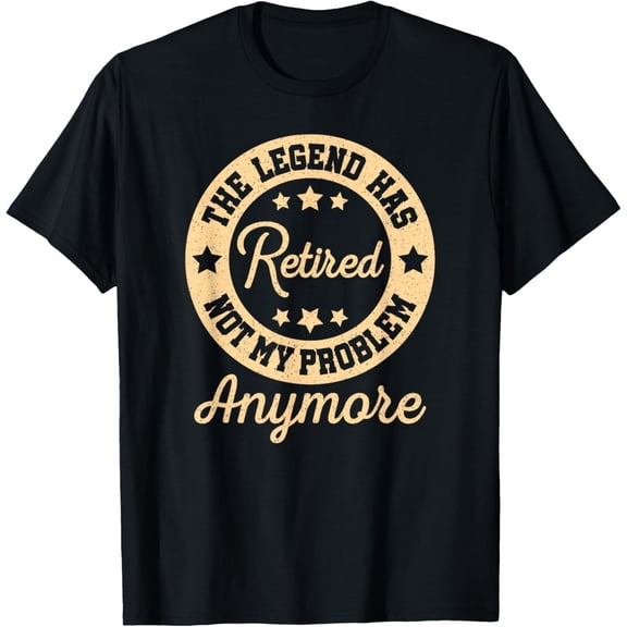 The Legend Has Retired Not My Problem Anymore Fun Retirement T-Shirt