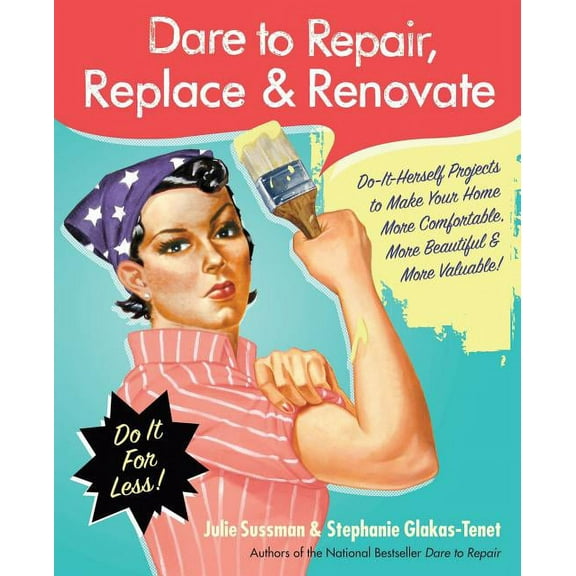 Dare to Repair Dare to Repair, Replace & Renovate: Do-It-Herself Projects to Make Your Home More Comfortable, More Beautiful & More Val, (Paperback)
