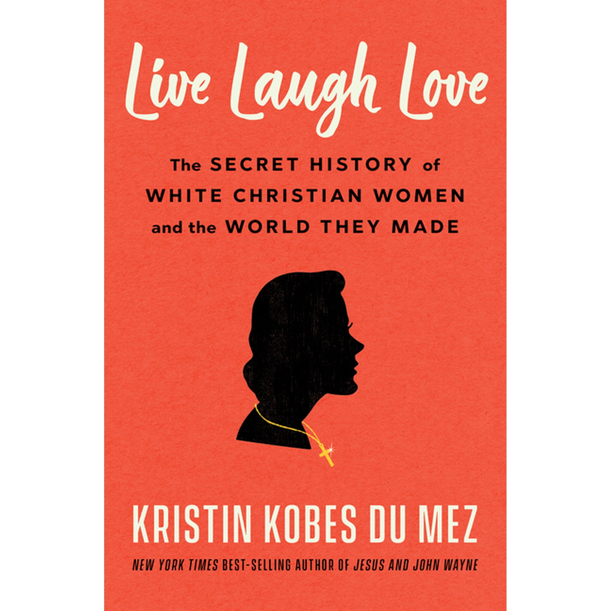 Live Laugh Love: The Secret History of White Christian Women and the World They Made, (Hardcover)