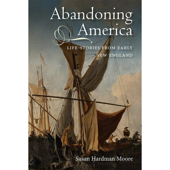 Abandoning America: Life-Stories from Early New England, (Paperback)