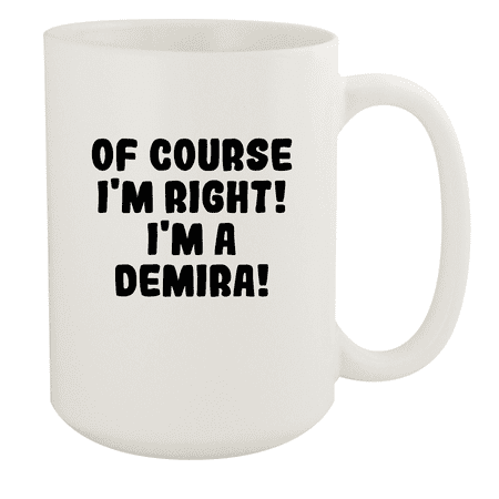 

Of Course I m Right! I m A Demira! - Ceramic 15oz White Mug White