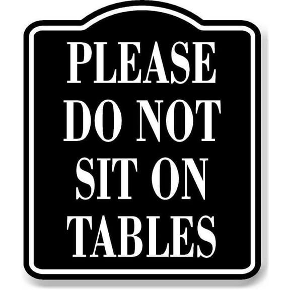 Please Do Not Sit On Tables BLACK Aluminum Composite Sign, 15"x18"